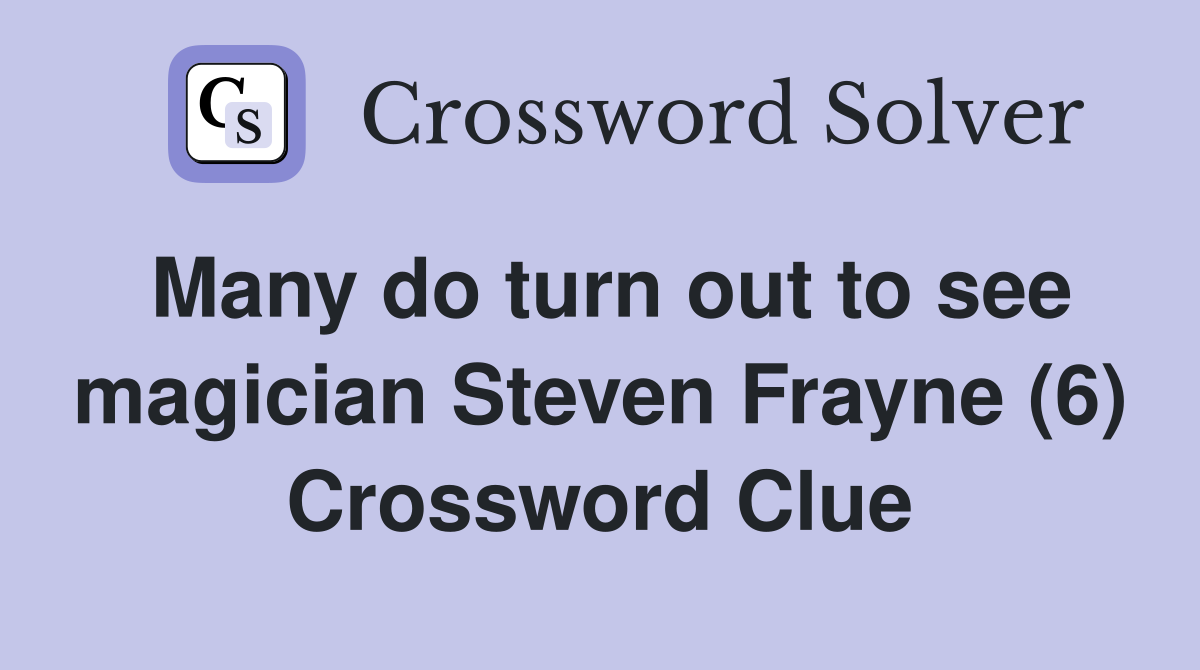 Many do turn out to see magician Steven Frayne (6) Crossword Clue